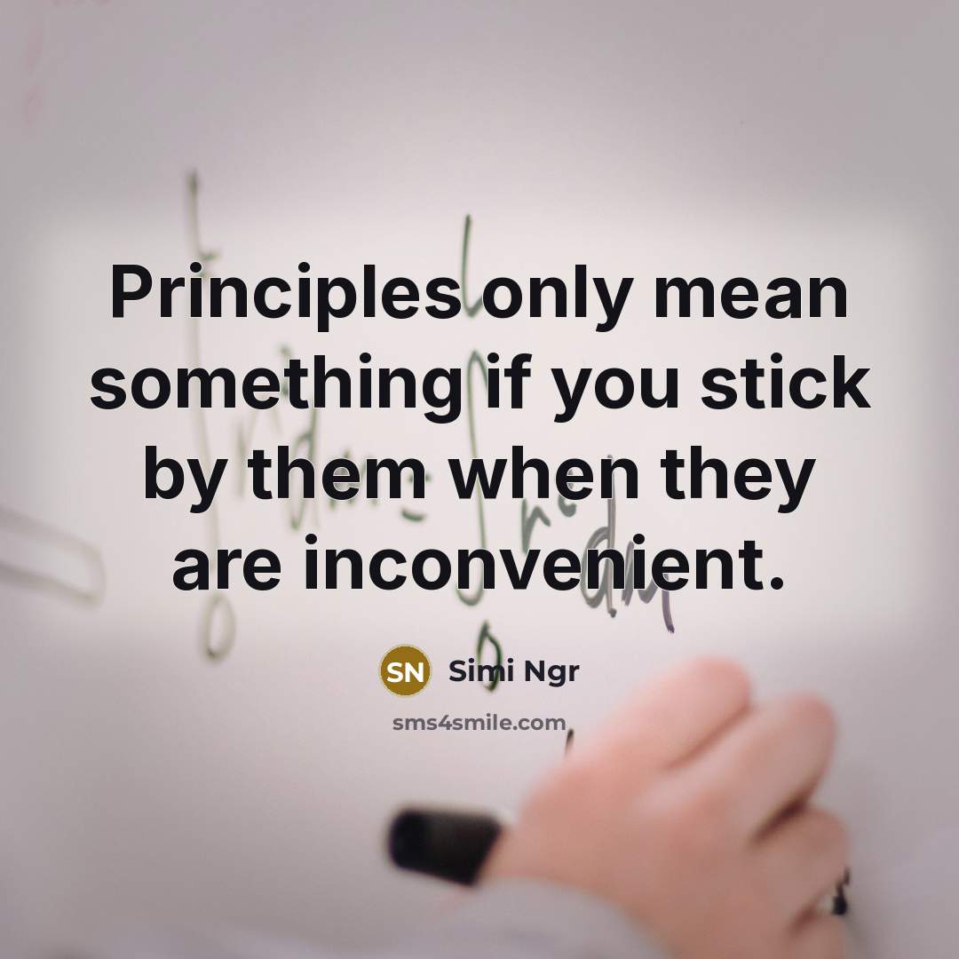 “Principles only mean something if you stick by them when…” quote by Simi Ngr