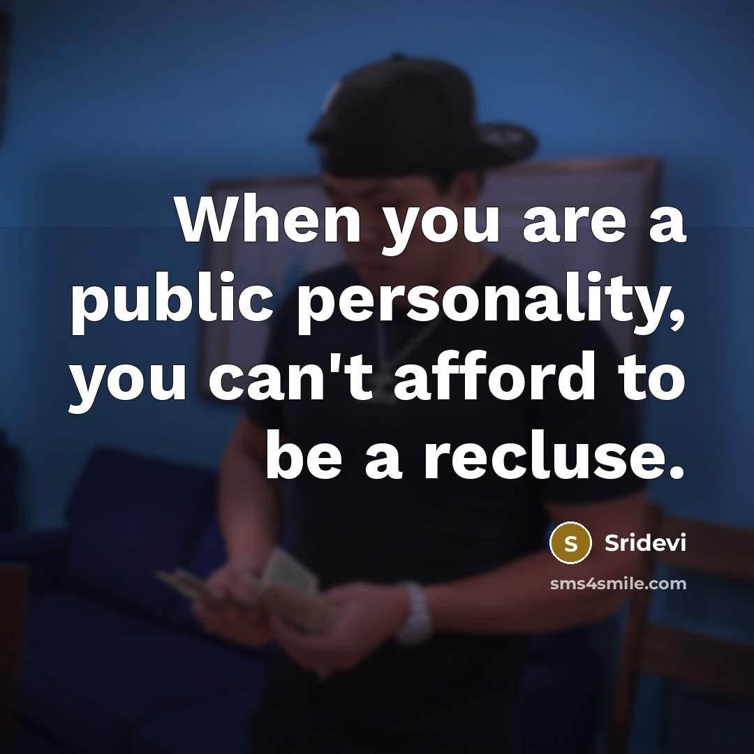 “When you are a public personality, you can't afford to…” quote by Sridevi