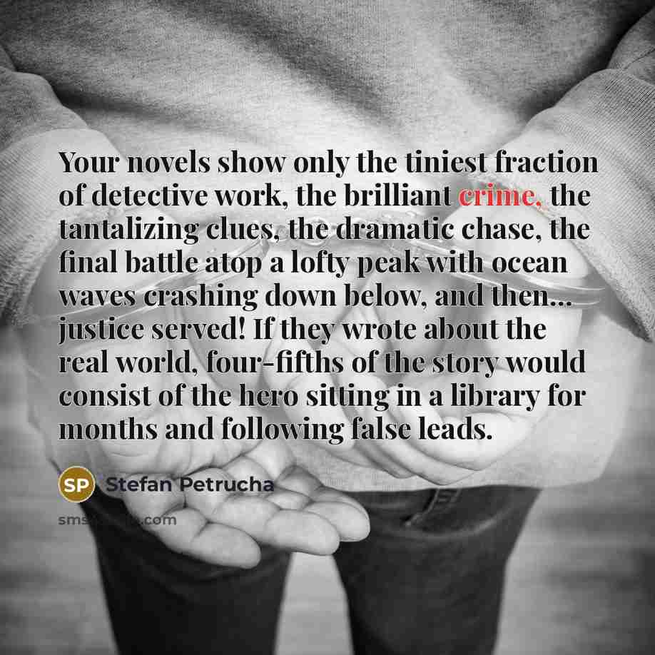 “Your novels show only the tiniest fraction of detective work,…” quote by Stefan Petrucha