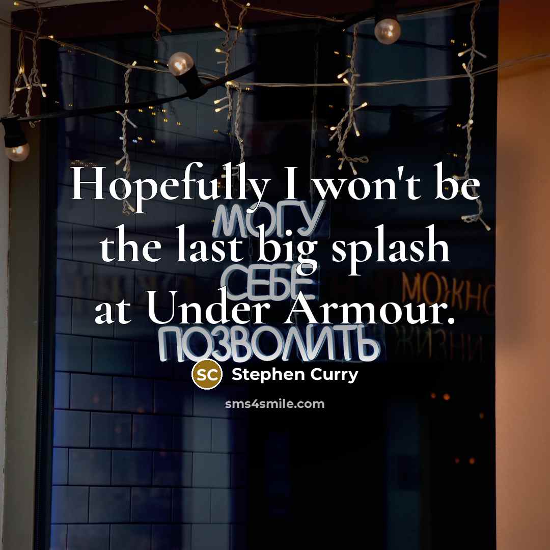“Hopefully I won't be the last big splash at Under…” quote by Stephen Curry