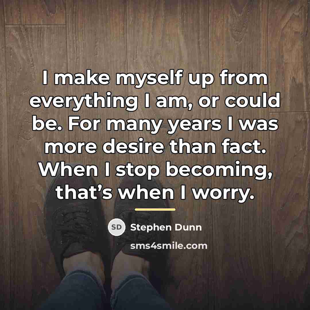 “I make myself up from everything I am, or could…” quote by Stephen Dunn