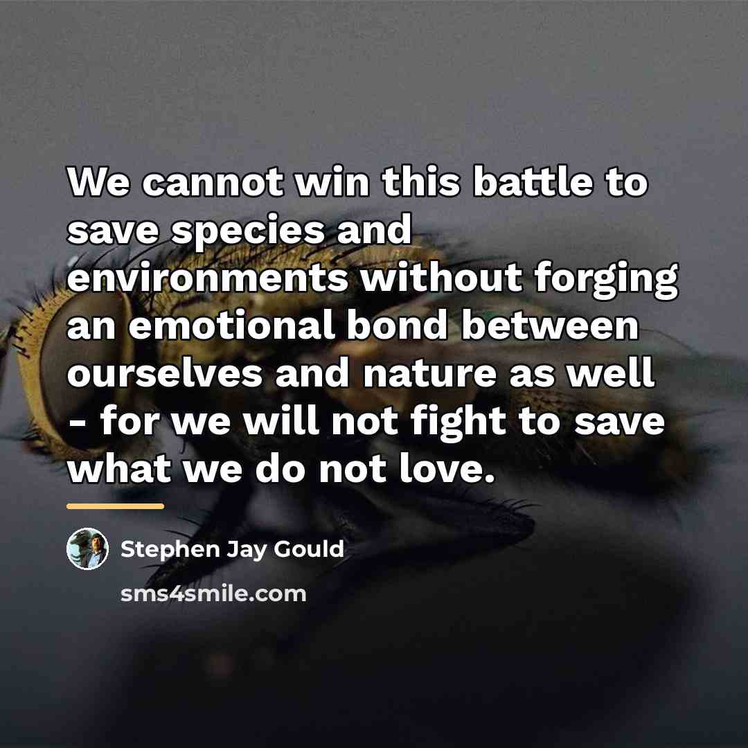 “We cannot win this battle to save species and environments…” quote by Stephen Jay Gould