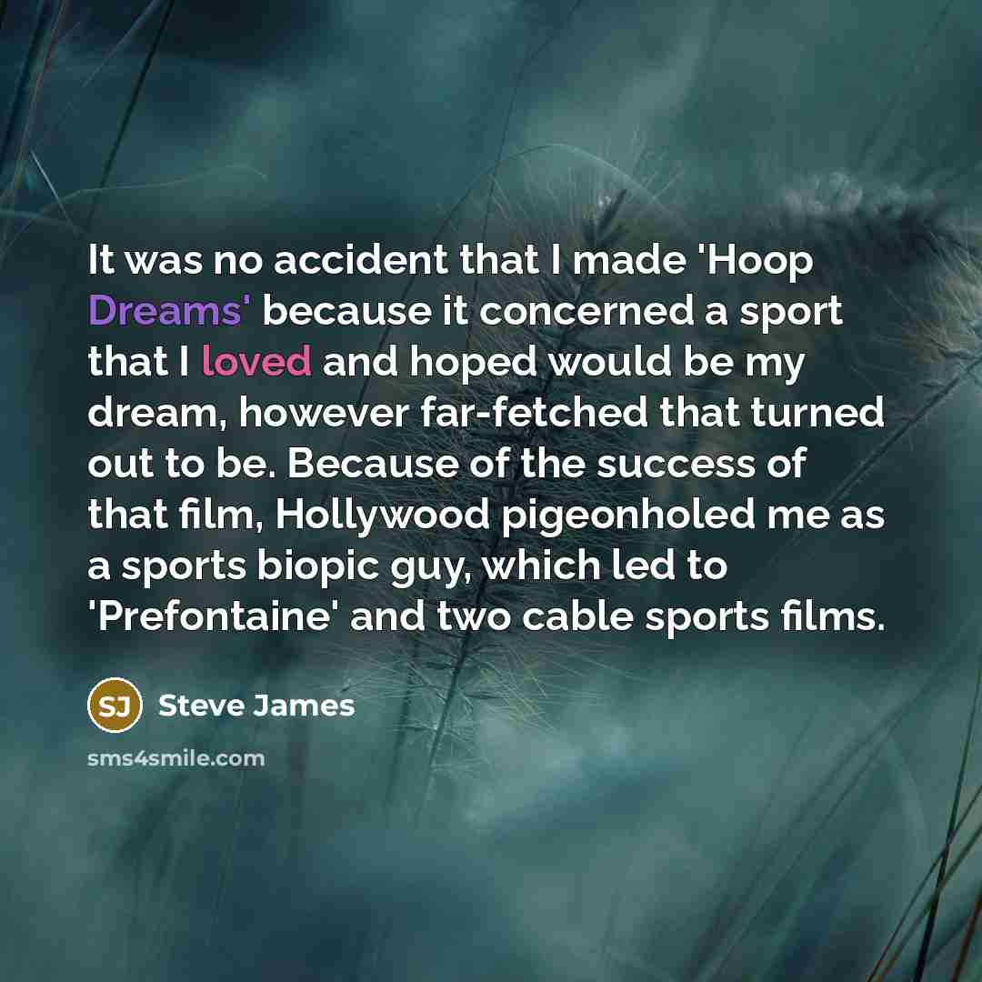 “It was no accident that I made 'Hoop Dreams' because…” quote by Steve James