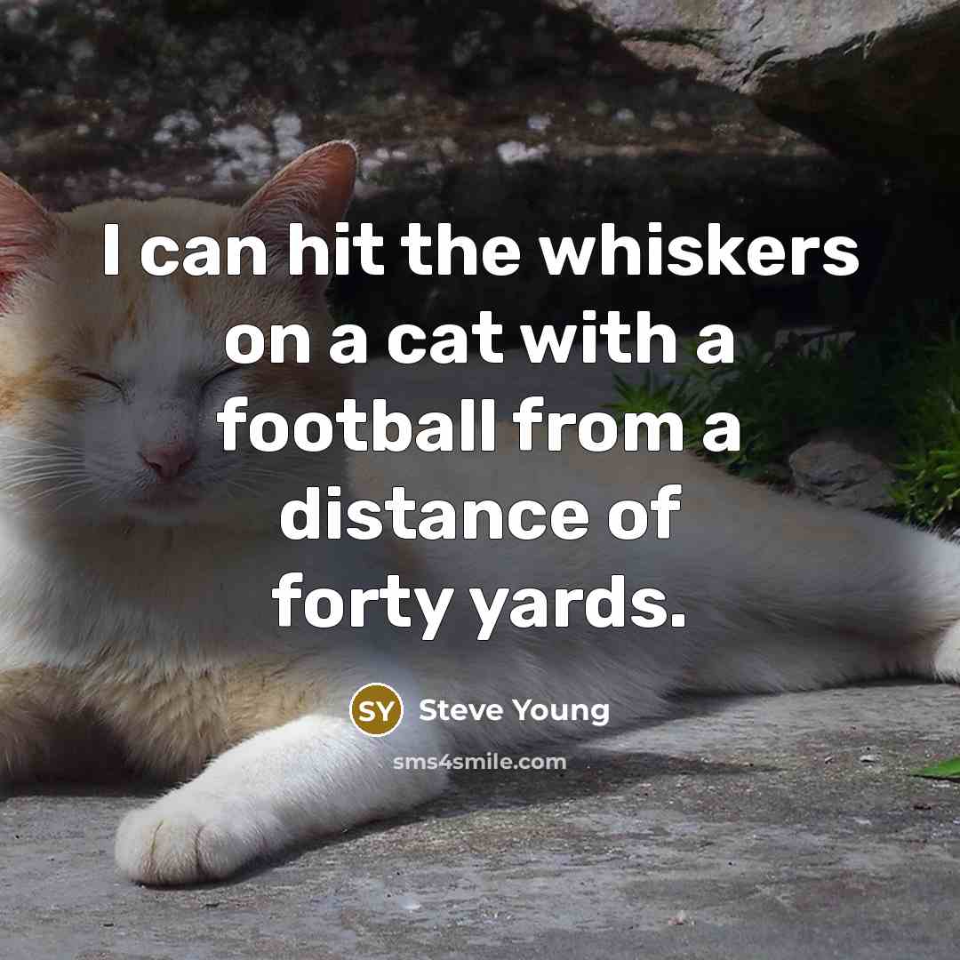 “I can hit the whiskers on a cat with a…” quote by Steve Young