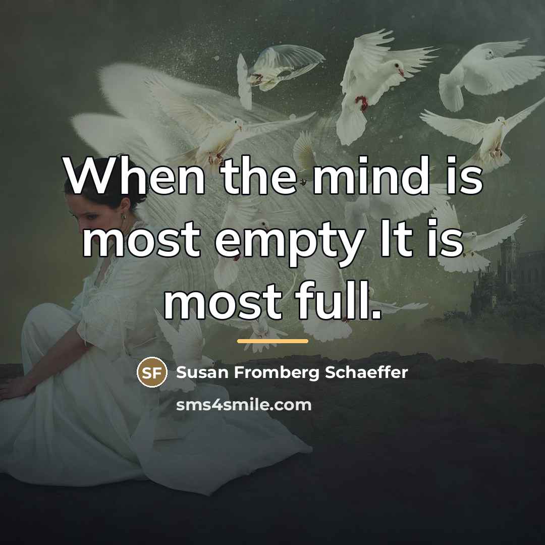 “When the mind is most empty It is most full.…” quote by Susan Fromberg Schaeffer