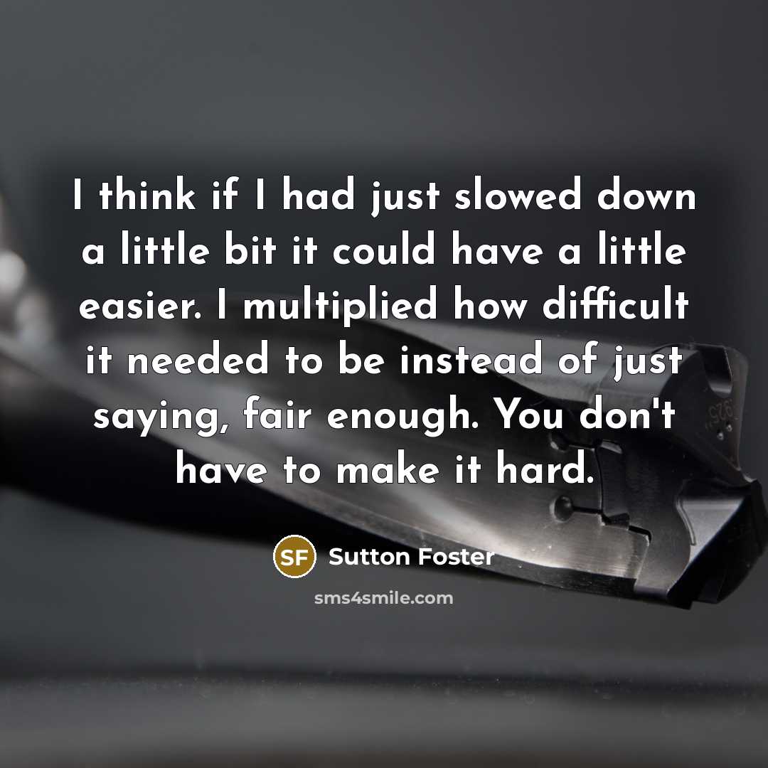 “I think if I had just slowed down a little…” quote by Sutton Foster