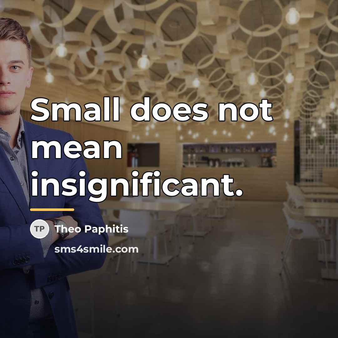 “Small does not mean insignificant.…” quote by Theo Paphitis