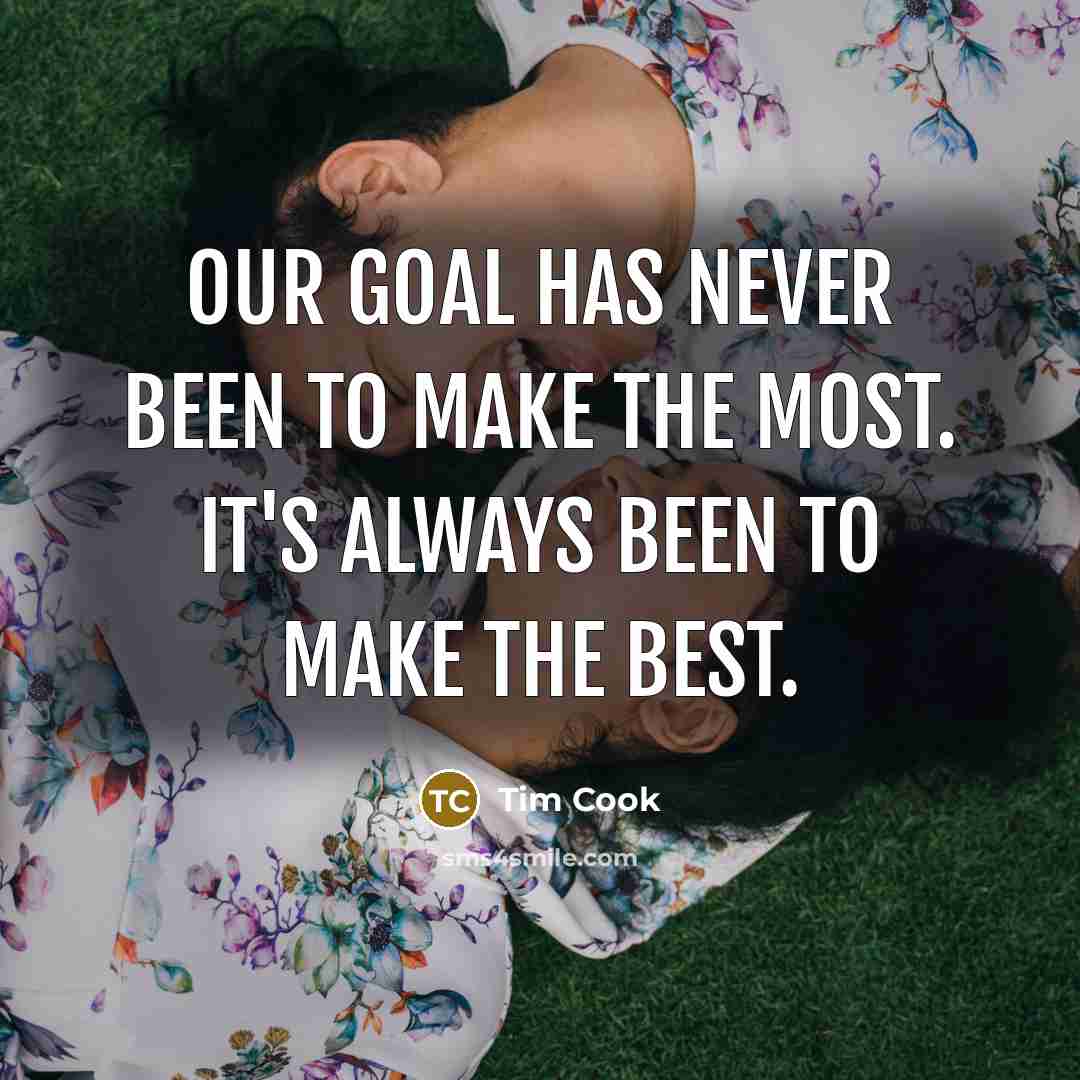 “Our goal has never been to make the most. It's…” quote by Tim Cook