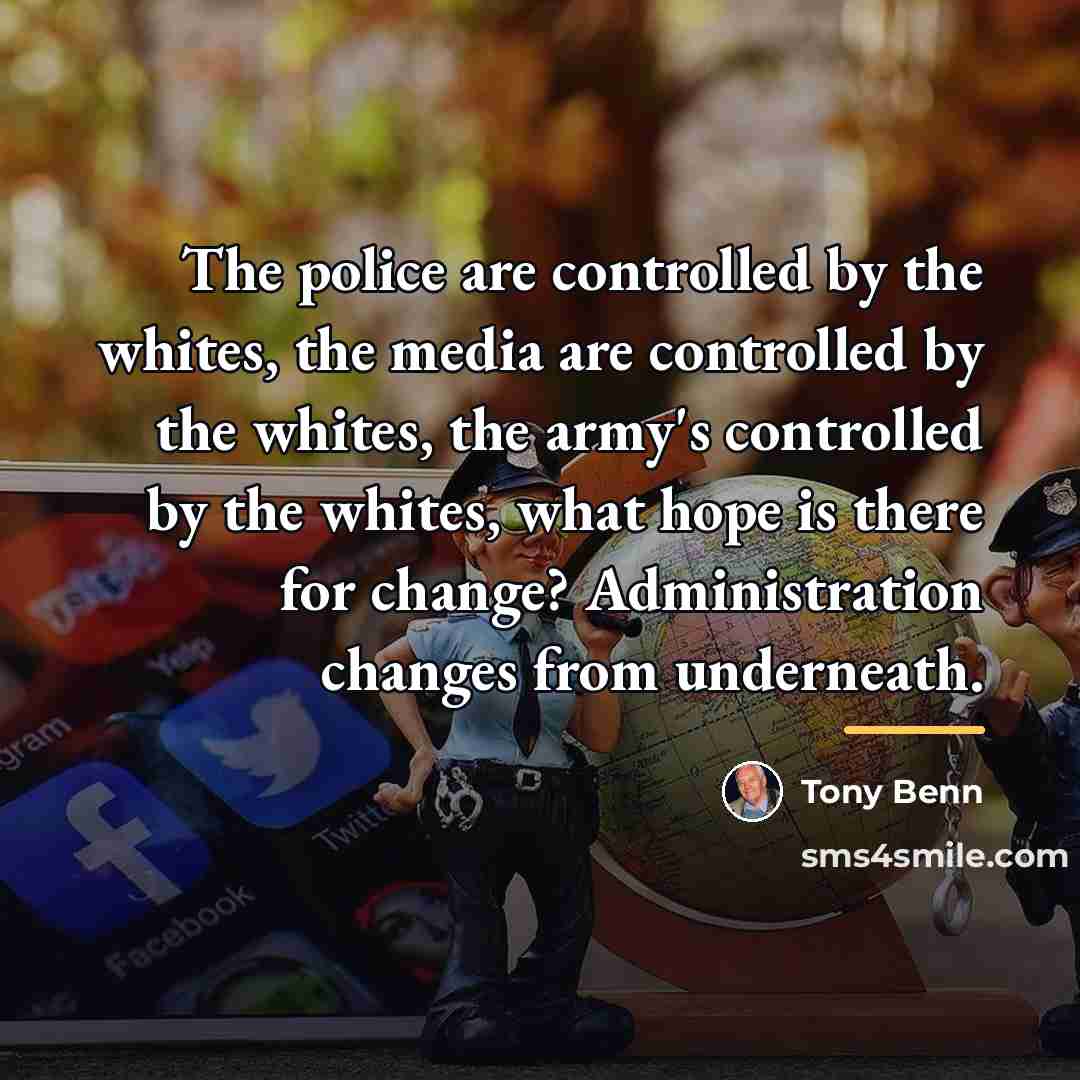 “The police are controlled by the whites, the media are…” quote by Tony Benn