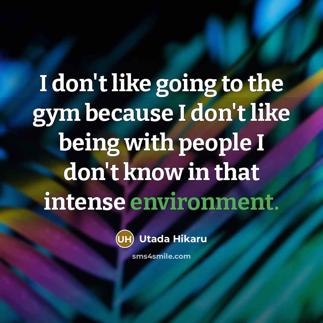 “I don't like going to the gym because I don't…” quote by Utada Hikaru