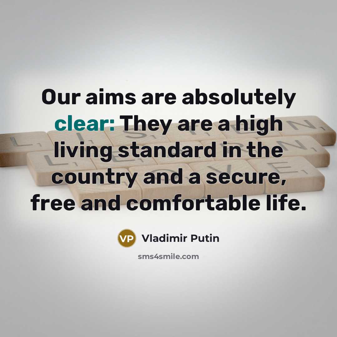 “Our aims are absolutely clear: They are a high living…” quote by Vladimir Putin