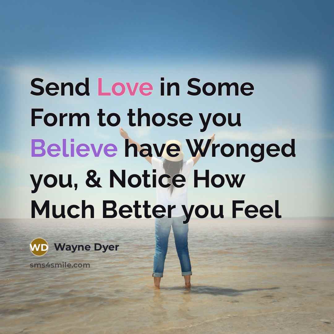 “Send Love in Some Form to those you Believe have…” quote by Wayne Dyer