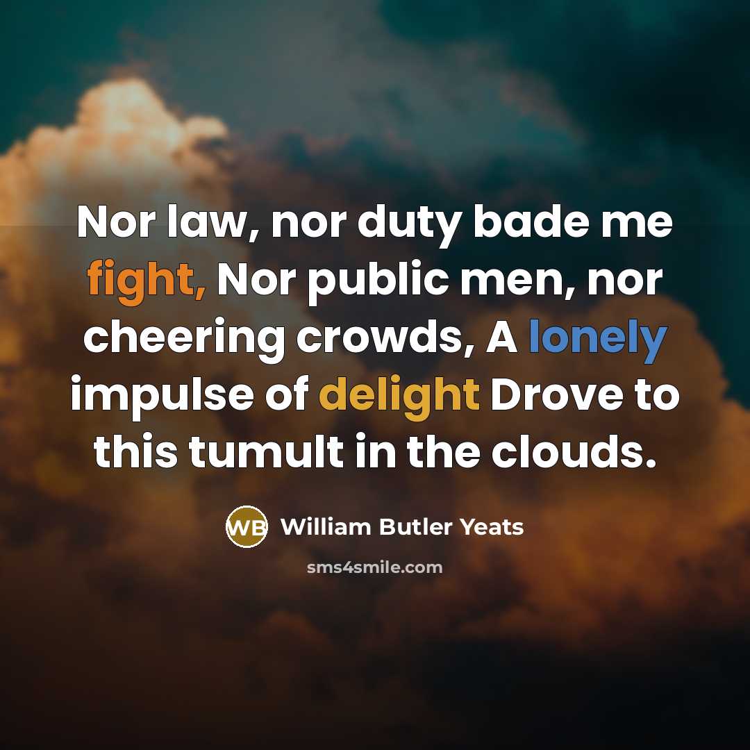 “Nor law, nor duty bade me fight, Nor public men,…” quote by William Butler Yeats