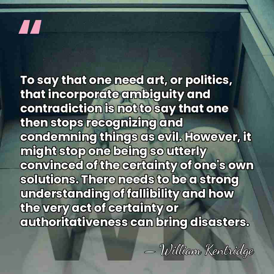 To say that one need art, or politics, that incorporate ambiguity and&hellip; - William Kentridge