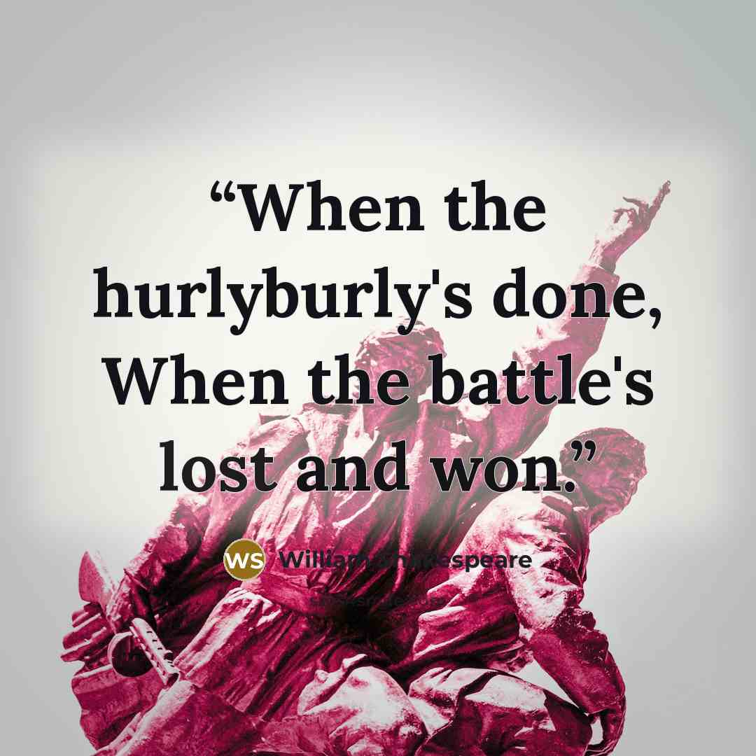“When the hurlyburly's done, When the battle's lost and won.” quote by William Shakespeare