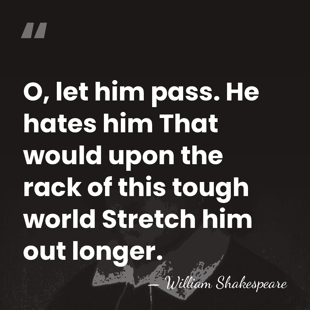 O, let him pass. He hates him That would upon the rack&hellip; - William Shakespeare