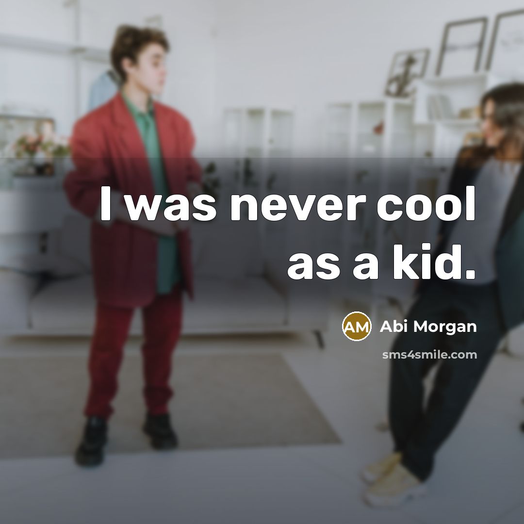 “I was never cool as a kid.…” quote by Abi Morgan