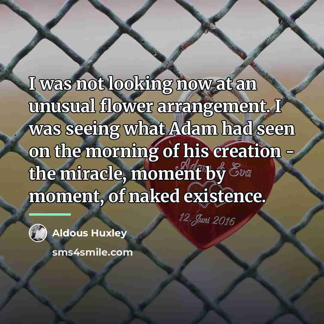 “I was not looking now at an unusual flower arrangement.…” quote by Aldous Huxley