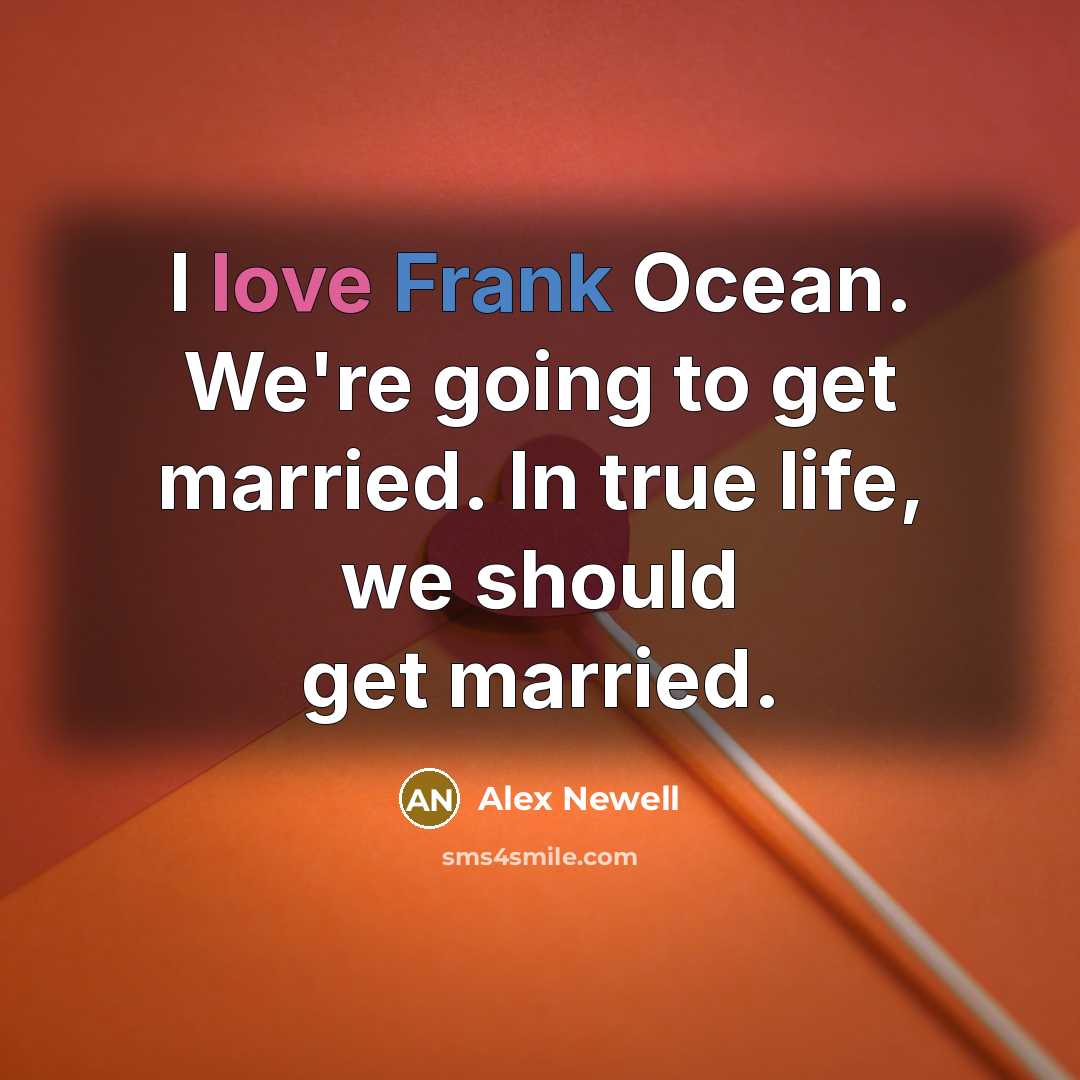 “I love Frank Ocean. We're going to get married. In…” quote by Alex Newell