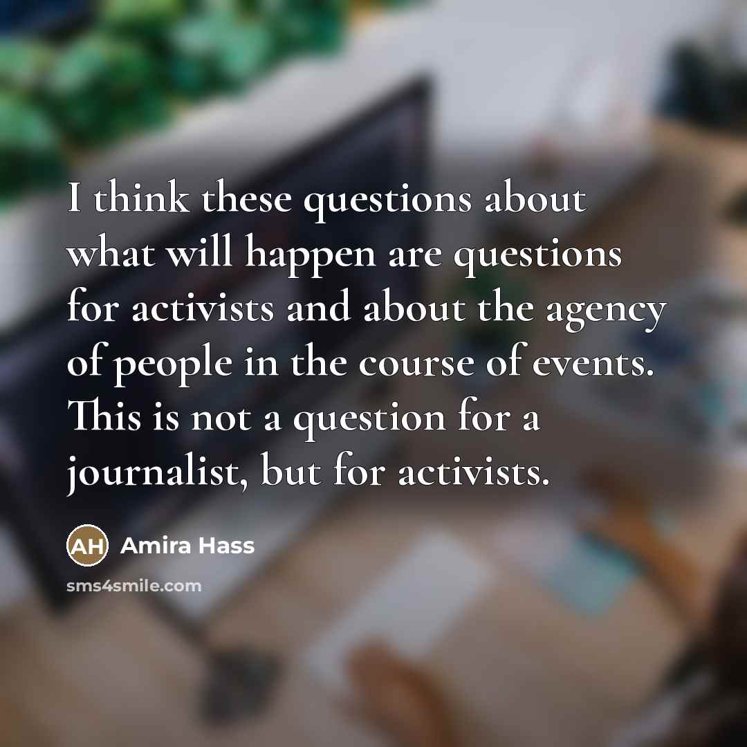 “I think these questions about what will happen are questions…” quote by Amira Hass