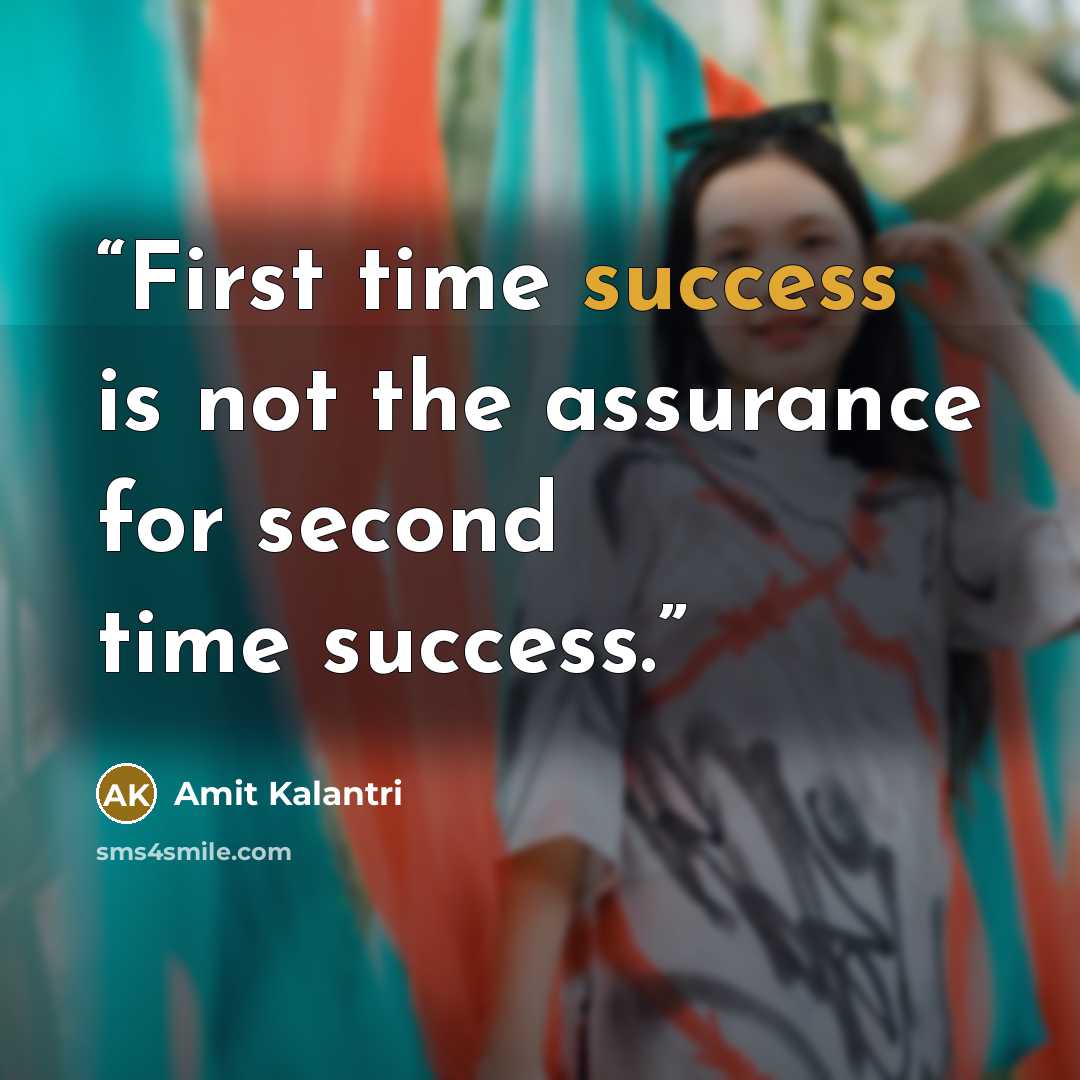 “First time success is not the assurance for second time success.” quote by Amit Kalantri