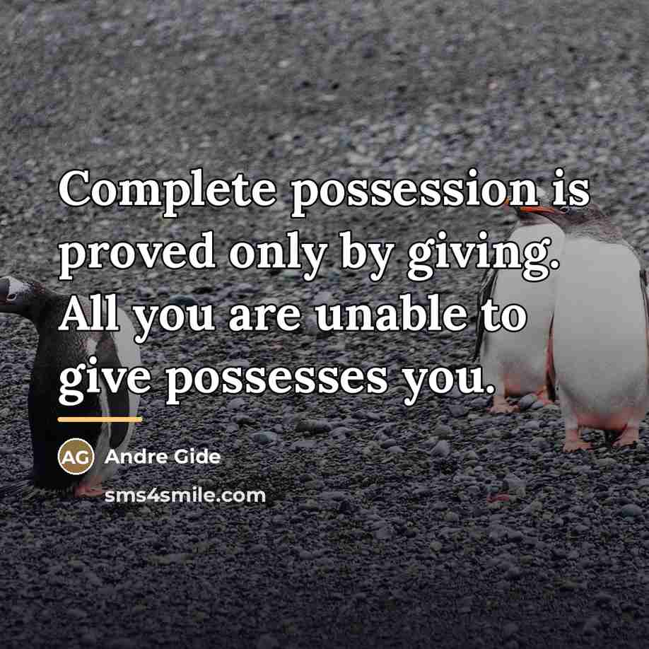 “Complete possession is proved only by giving. All you are…” quote by Andre Gide