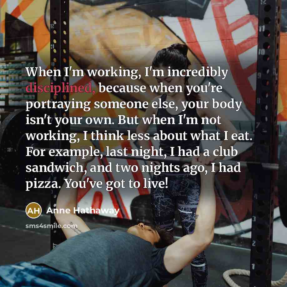 “When I'm working, I'm incredibly disciplined, because when you're portraying…” quote by Anne Hathaway