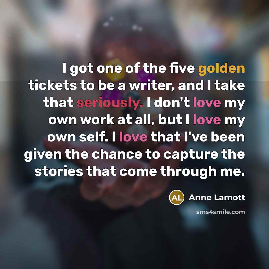 “I got one of the five golden tickets to be…” quote by Anne Lamott