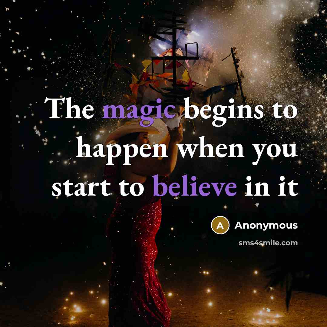 “The magic begins to happen when you start to believe in it” quote by Anonymous