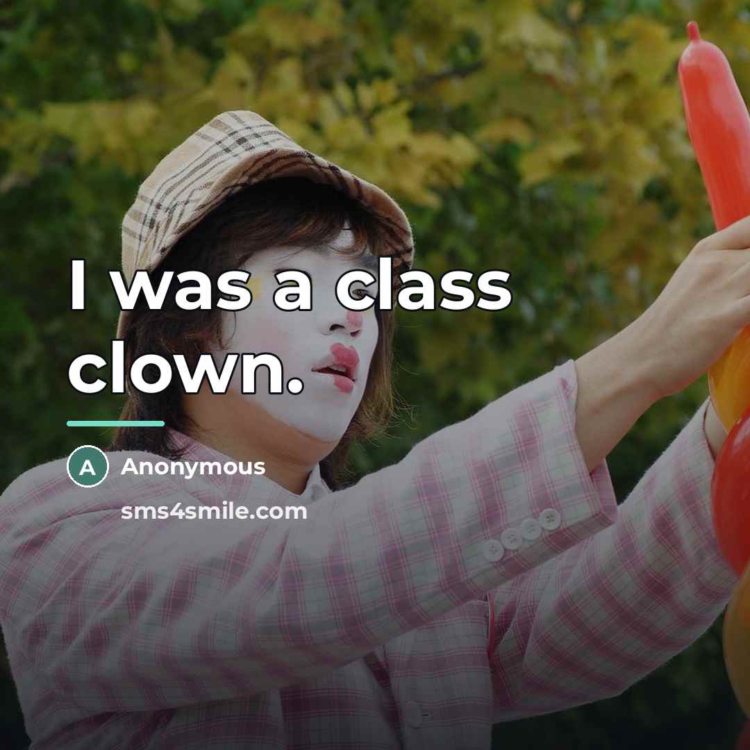 “I was a class clown.…” quote by Anonymous
