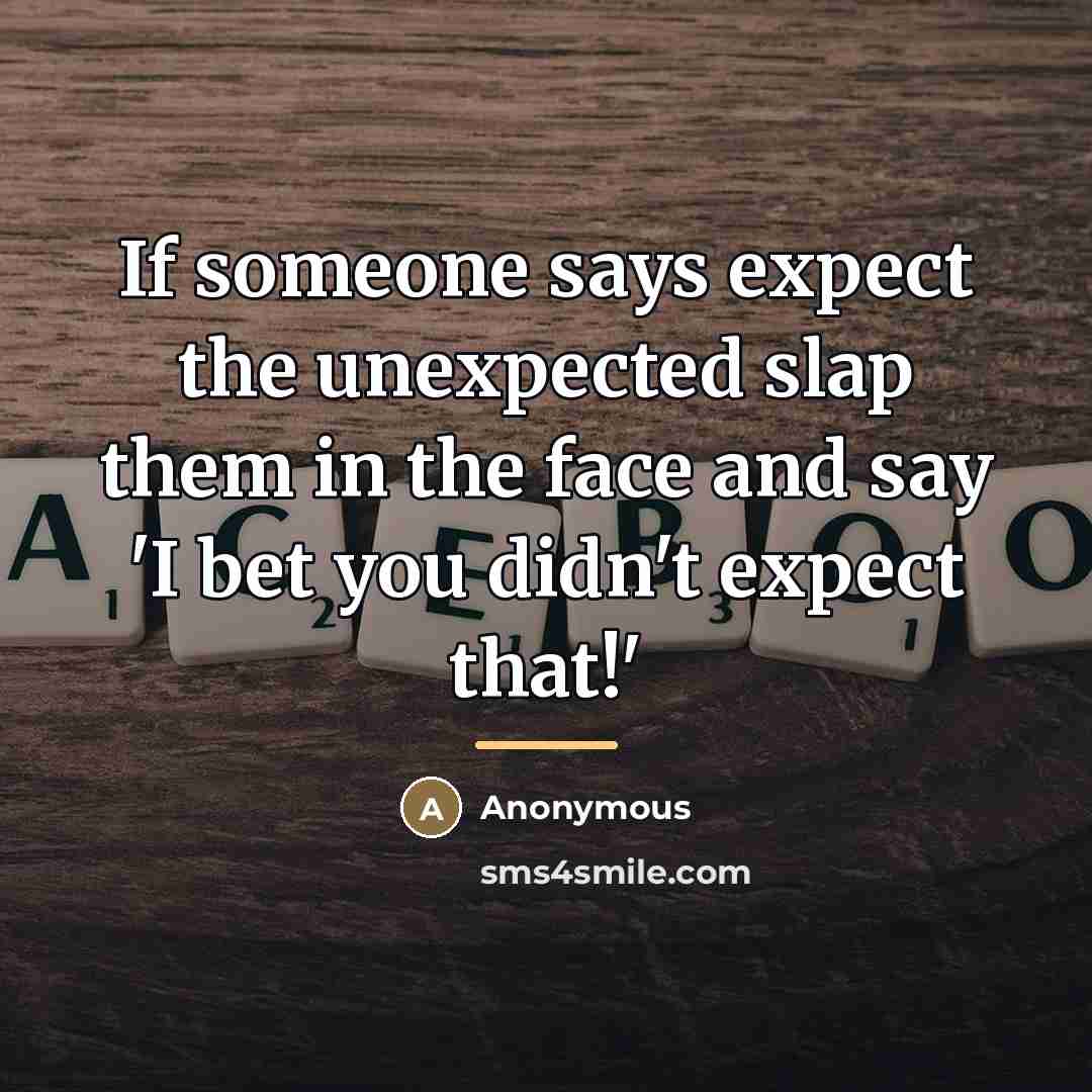 “If someone says expect the unexpected slap them in the…” quote by Anonymous