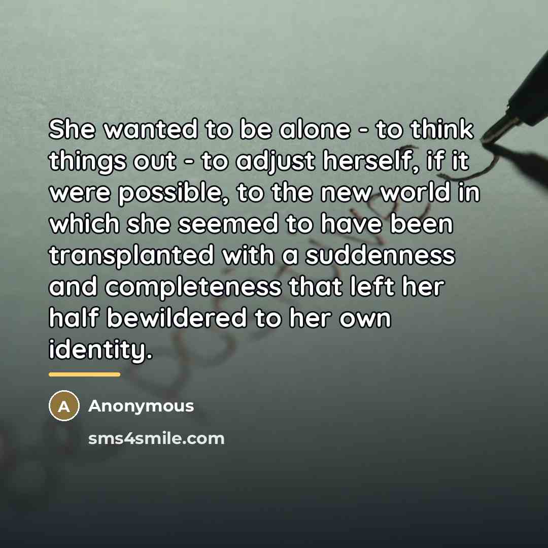 “She wanted to be alone - to think things out…” quote by Anonymous