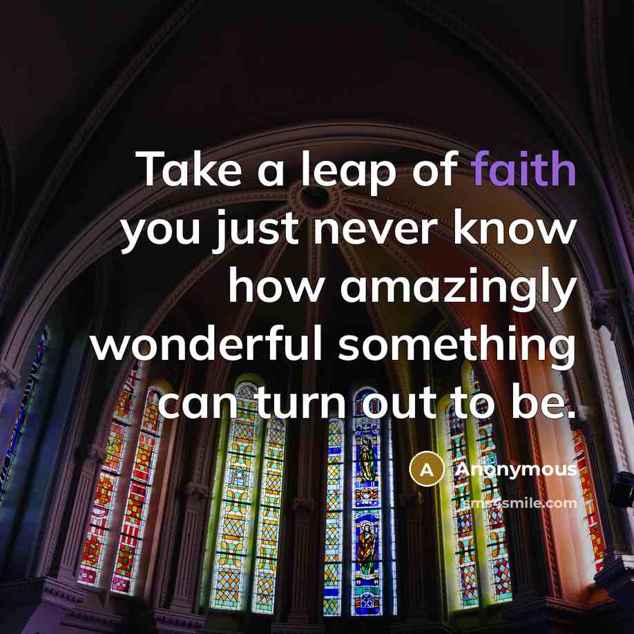 “Take a leap of faith you just never know how…” quote by Anonymous