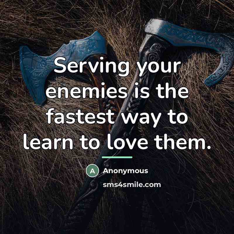 “Serving your enemies is the fastest way to learn to…” quote by Anonymous