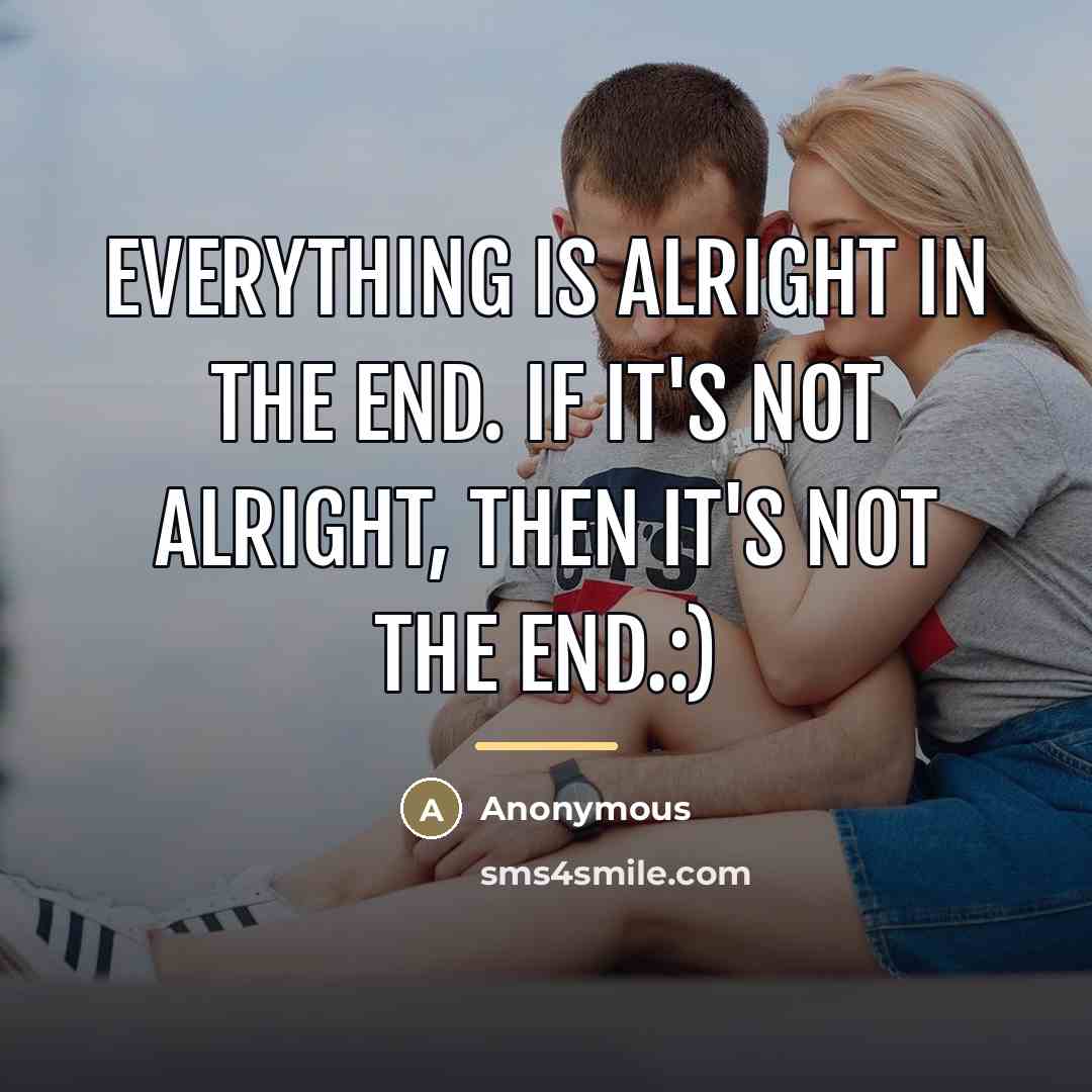“Everything is alright in the end. If it's not alright,…” quote by Anonymous