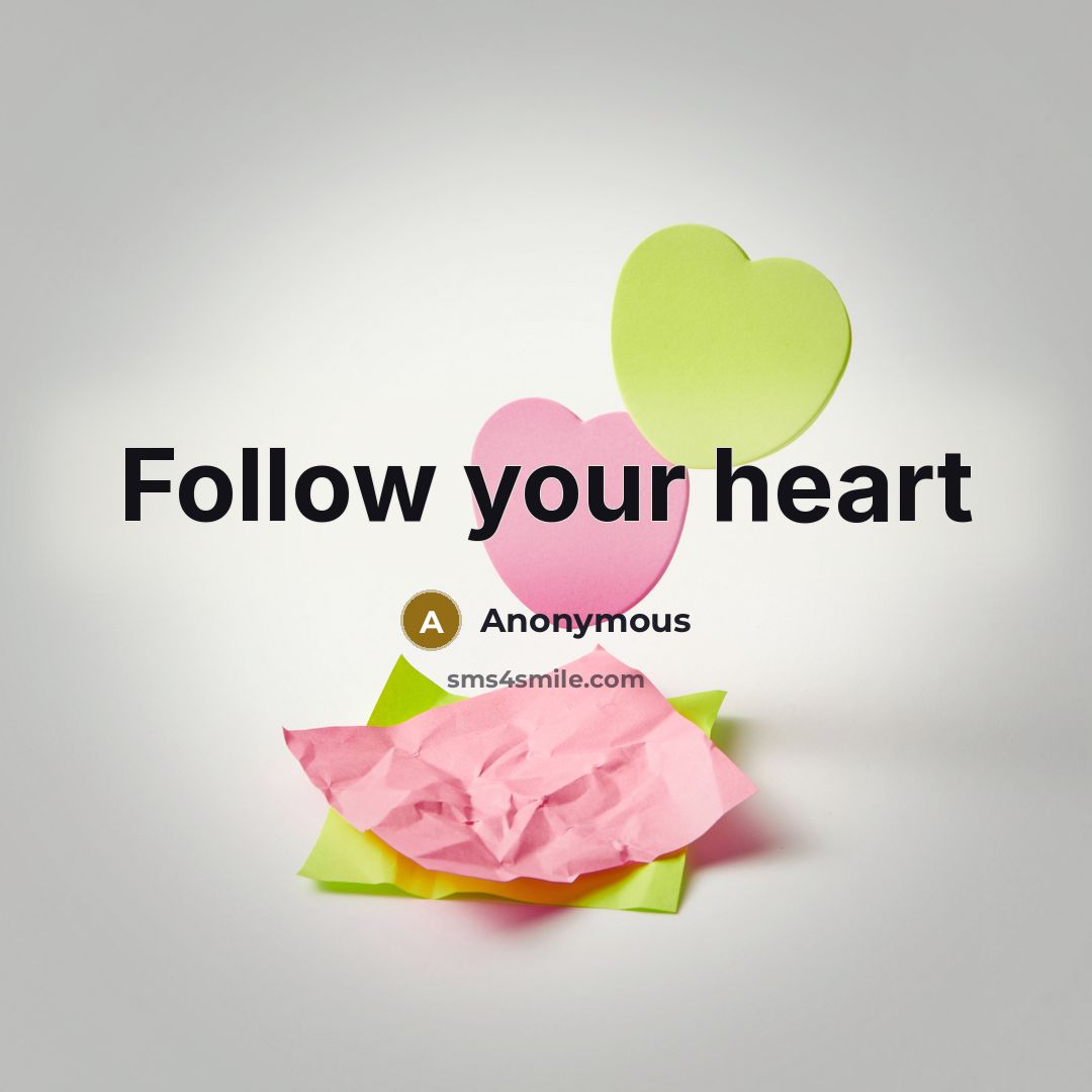 “Follow your heart…” quote by Anonymous