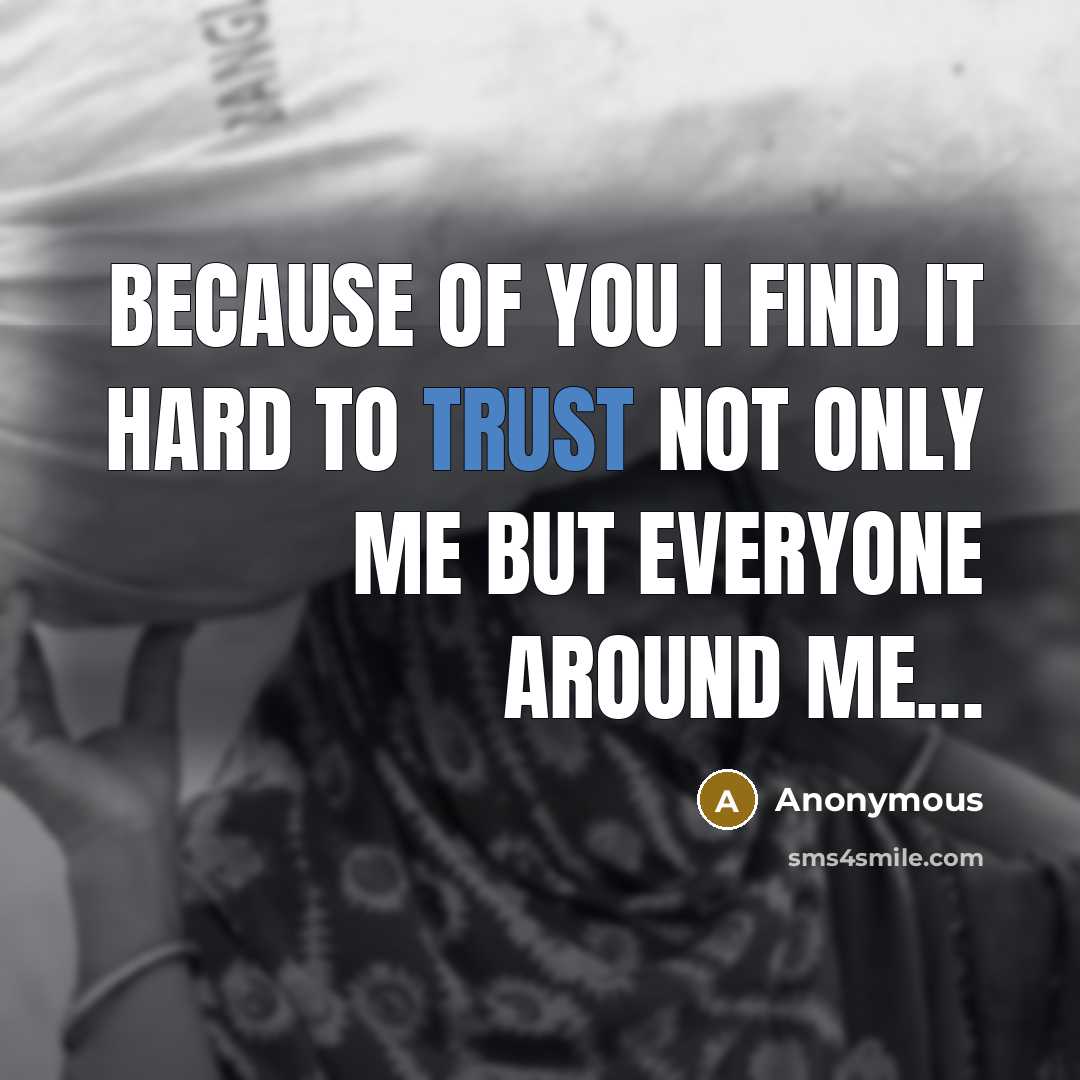 “Because of you I find it hard to trust not only me but everyone around me…” quote by Anonymous