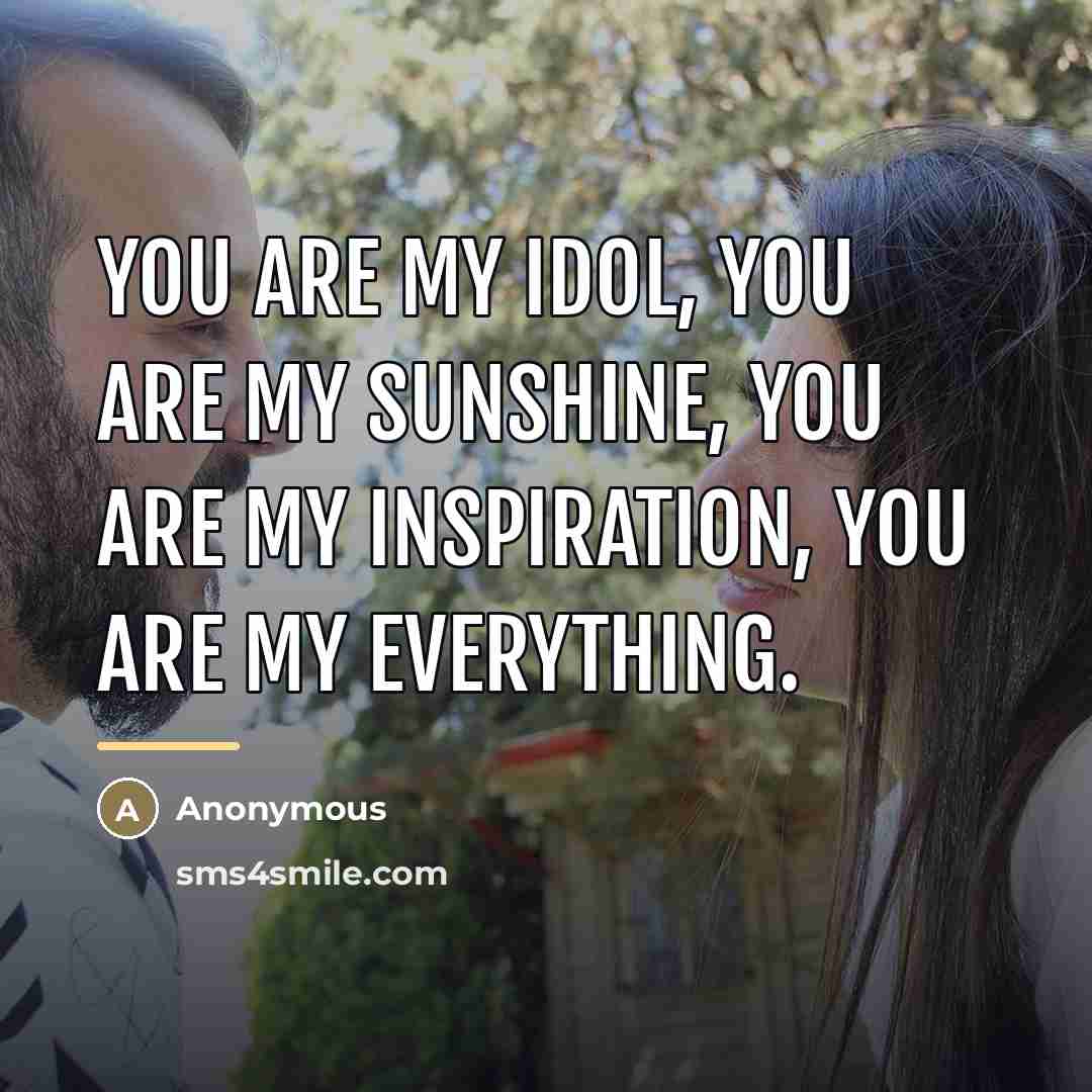“You are my idol, you are my sunshine, you are…” quote by Anonymous