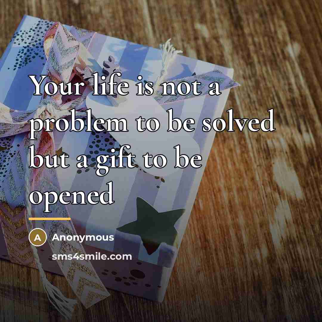 “Your life is not a problem to be solved but…” quote by Anonymous