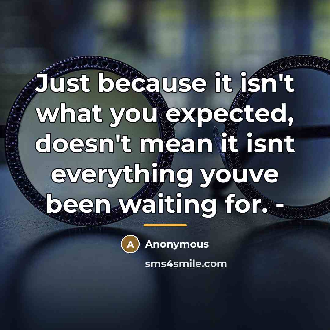 “Just because it isn't what you expected, doesn't mean it…” quote by Anonymous