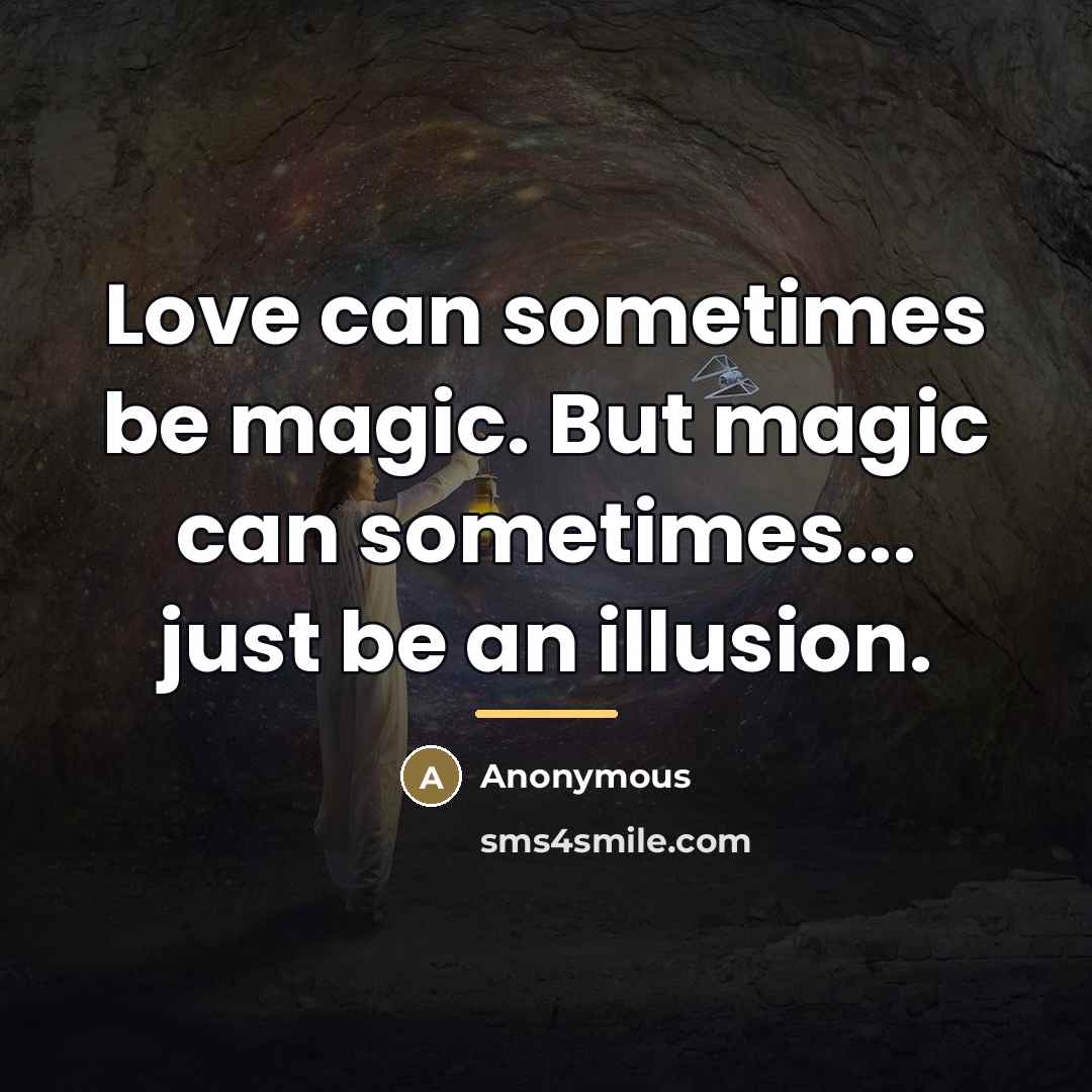 “Love can sometimes be magic. But magic can sometimes... just…” quote by Anonymous