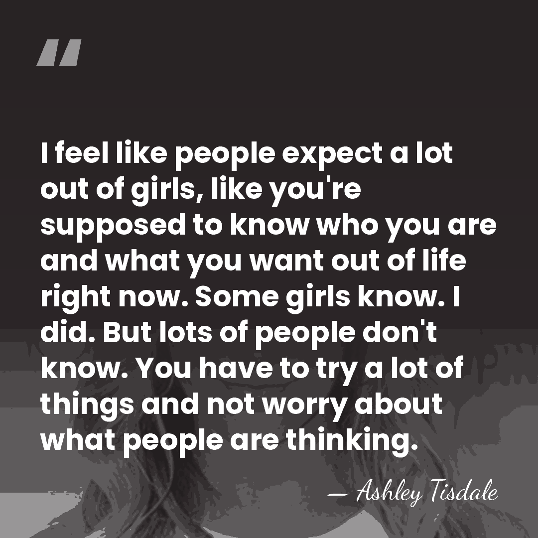 I feel like people expect a lot out of girls, like you're&hellip; - Ashley Tisdale