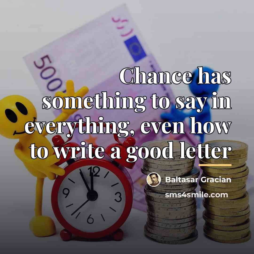 “Chance has something to say in everything, even how to…” quote by Baltasar Gracian