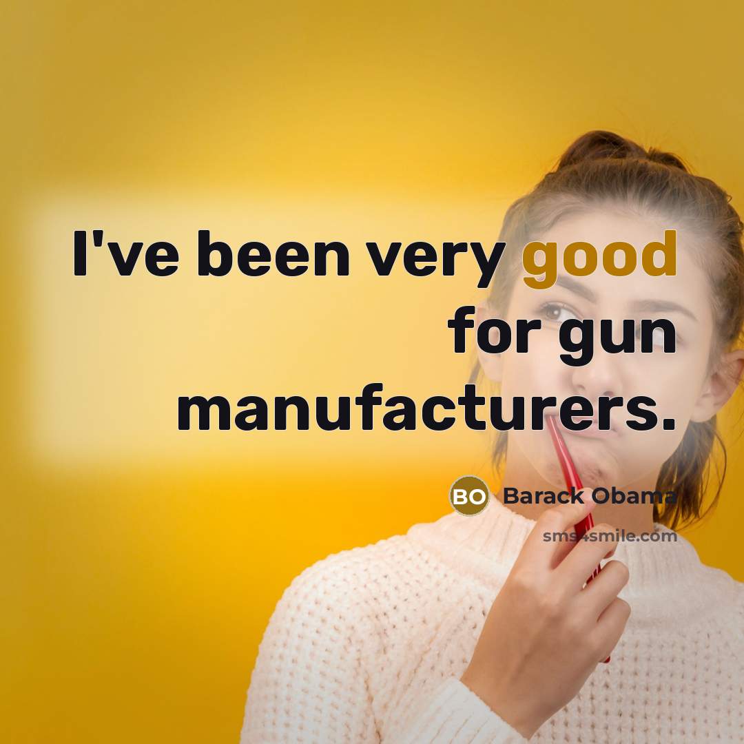 “I've been very good for gun manufacturers.…” quote by Barack Obama
