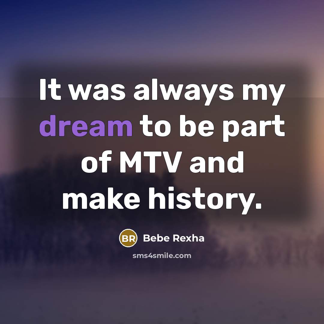 “It was always my dream to be part of MTV…” quote by Bebe Rexha