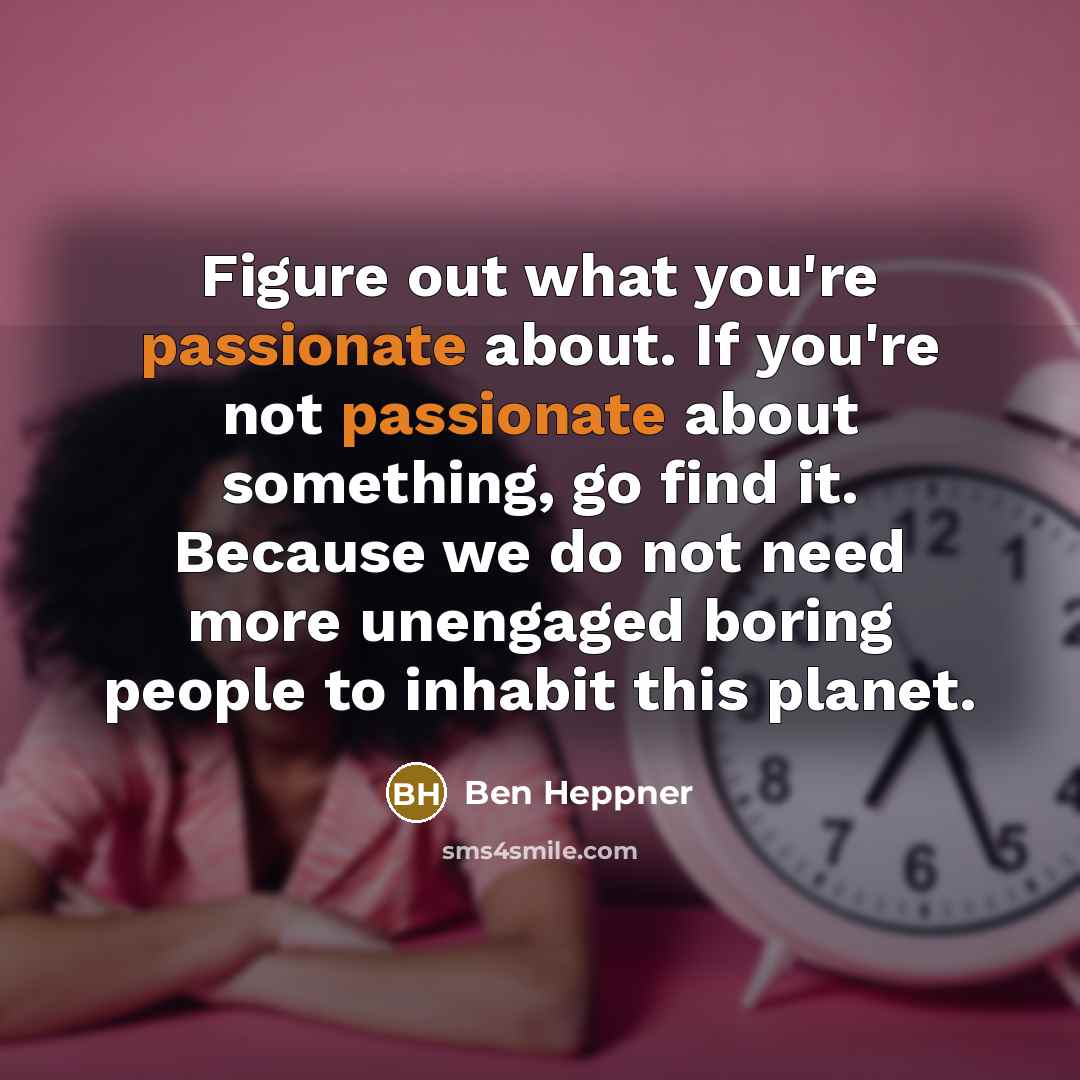 “Figure out what you're passionate about. If you're not passionate…” quote by Ben Heppner