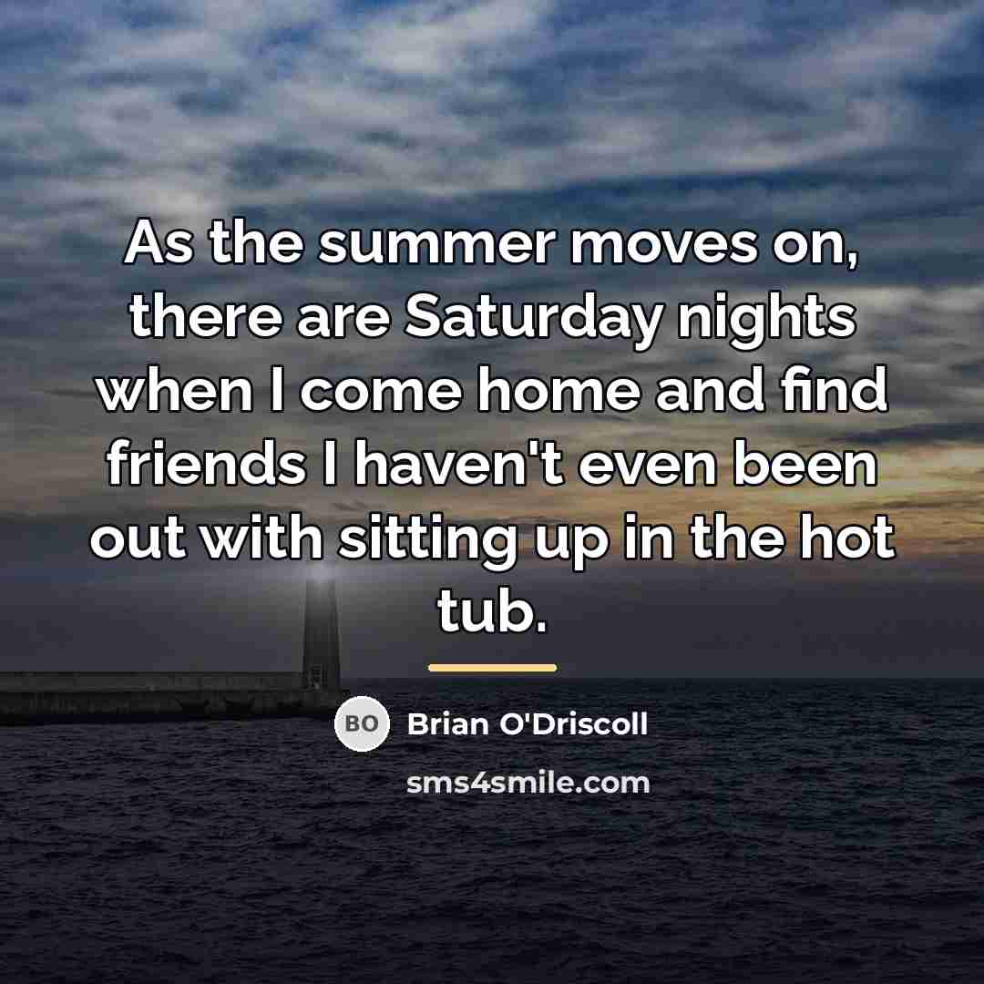 “As the summer moves on, there are Saturday nights when…” quote by Brian O'Driscoll