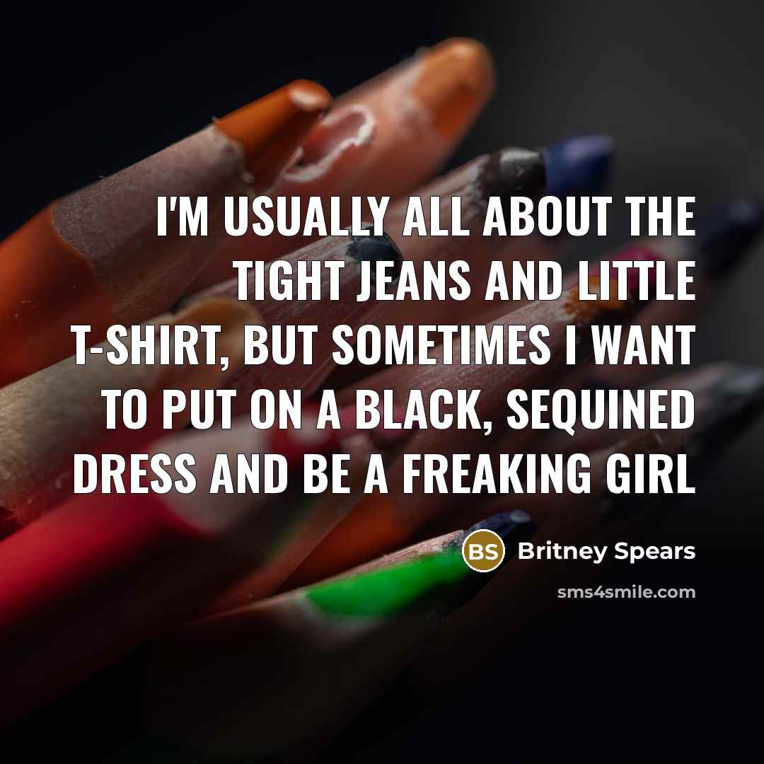“I'm usually all about the tight jeans and little T-shirt,…” quote by Britney Spears
