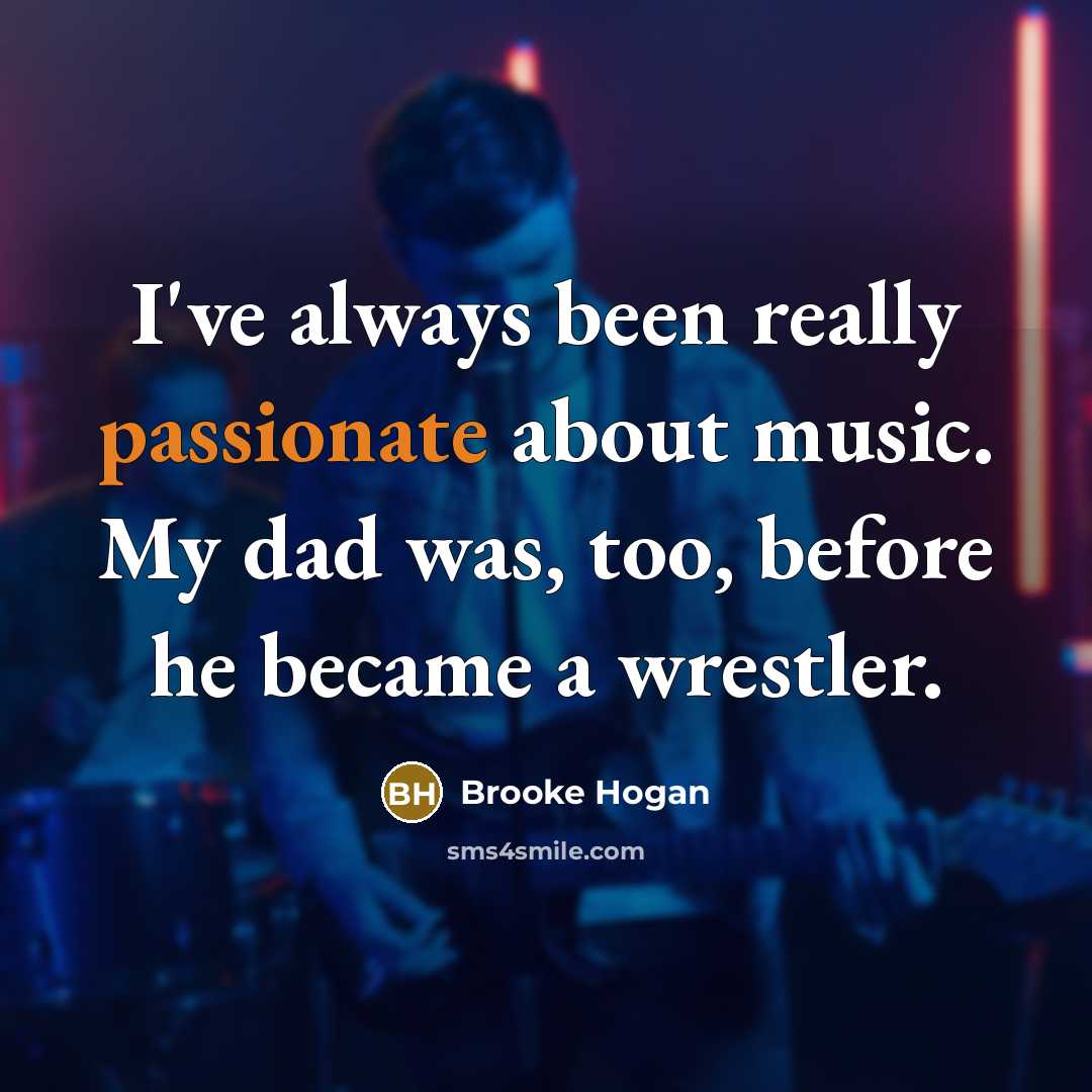“I've always been really passionate about music. My dad was,…” quote by Brooke Hogan