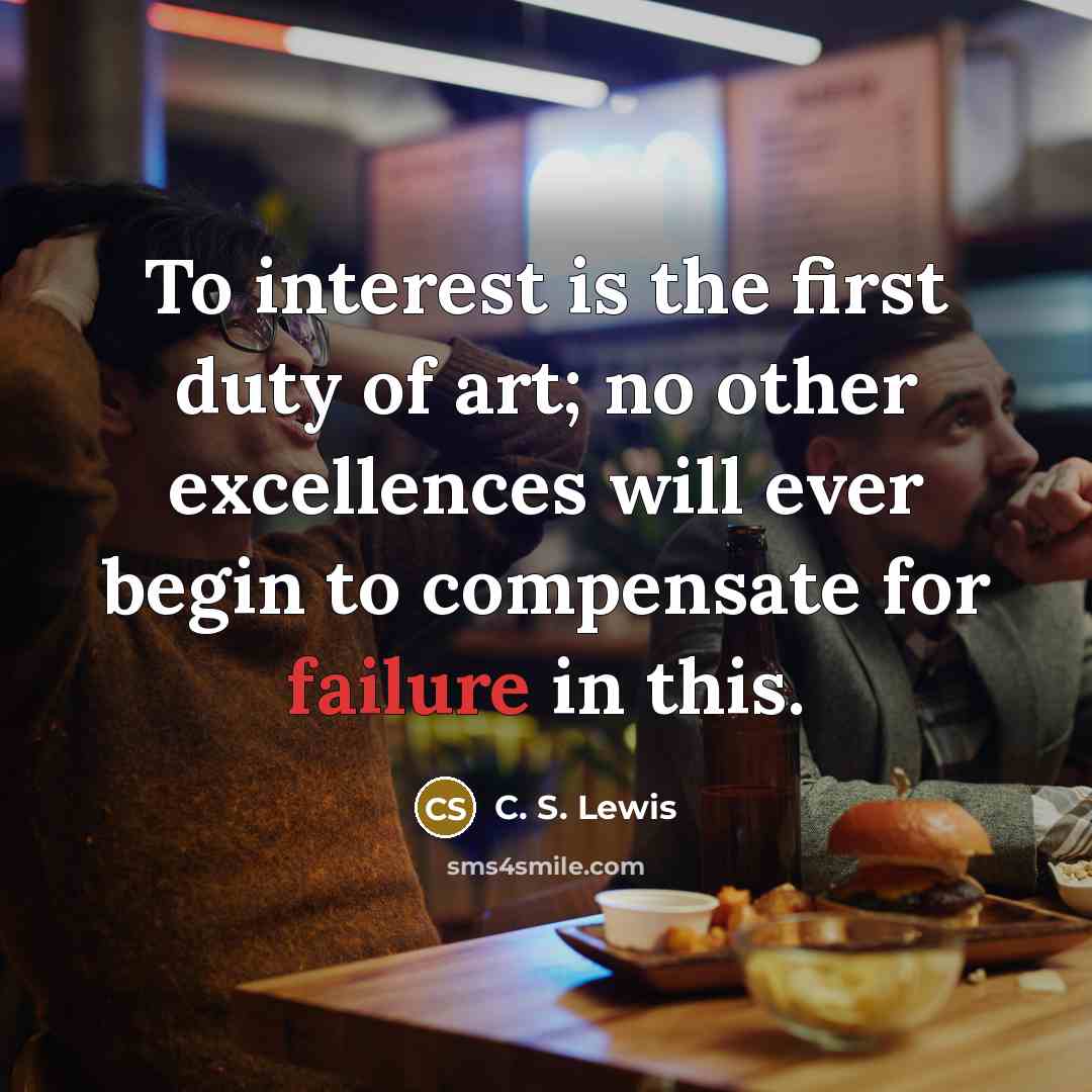 “To interest is the first duty of art; no other…” quote by C. S. Lewis